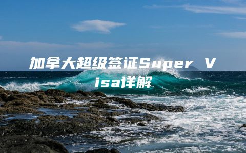 加拿大超级签证Super Visa详解