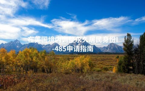 在美国境内调整永久居民身份I-485申请指南