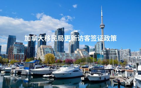 加拿大移民局更新访客签证政策