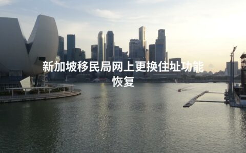 新加坡移民局网上更换住址功能恢复
