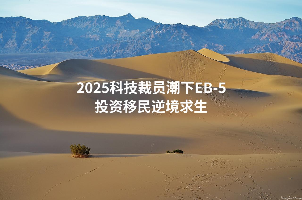 2025科技裁员潮下EB-5投资移民逆境求生