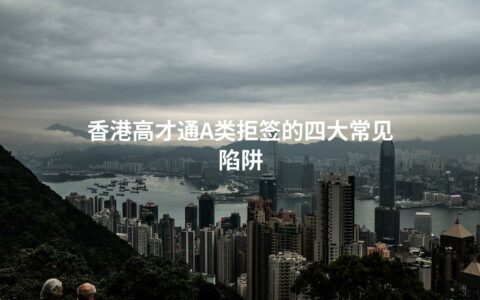 香港高才通A类拒签的四大常见陷阱