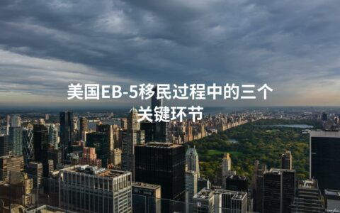 美国EB-5移民过程中的三个关键环节