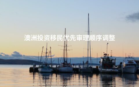 澳洲投资移民优先审理顺序调整