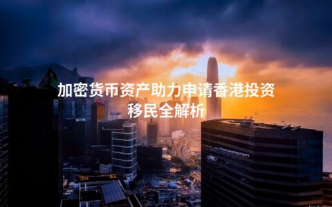 加密货币资产助力申请香港投资移民全解析