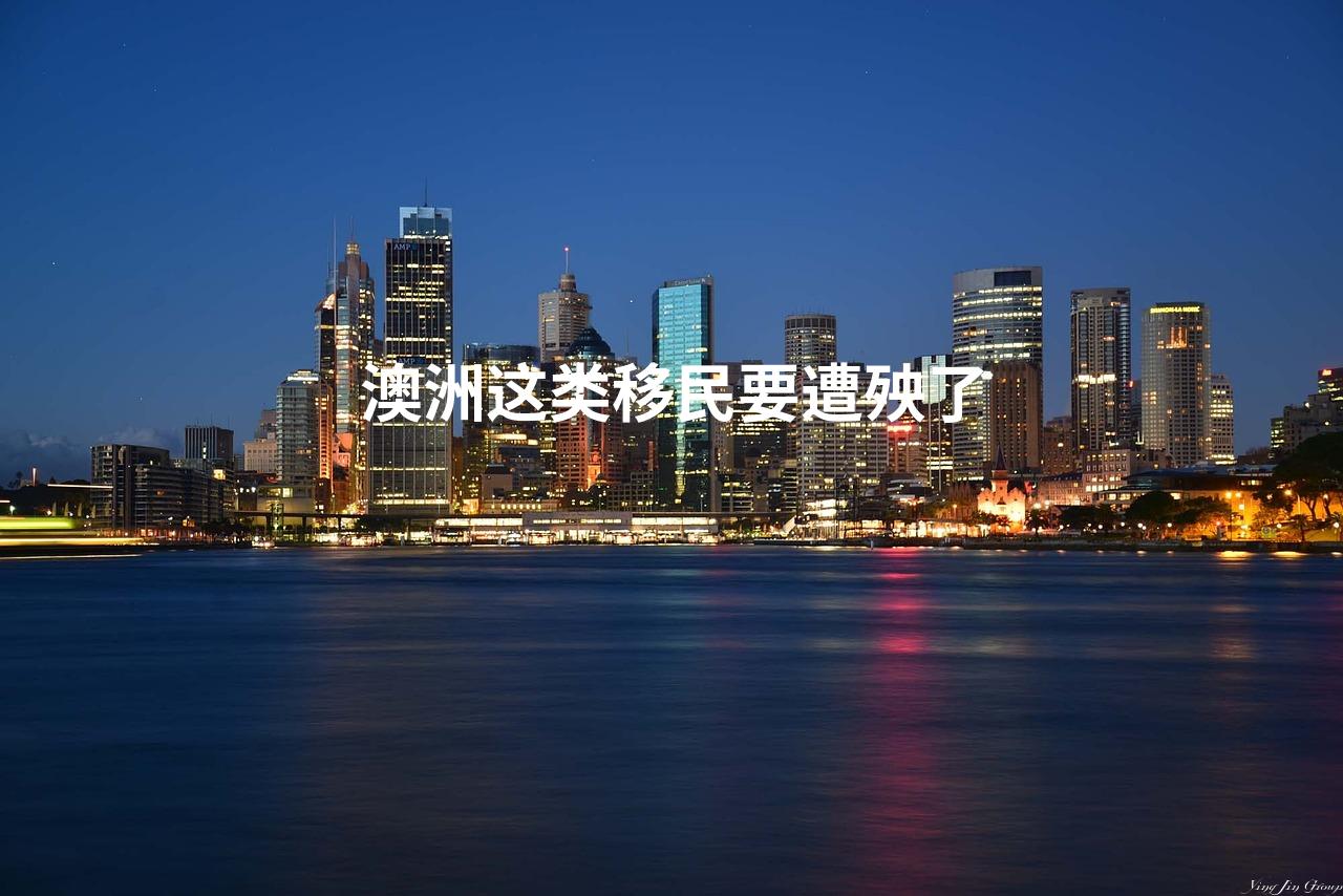澳洲这类移民要遭殃了