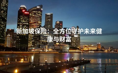 新加坡保险：全方位守护未来健康与财富