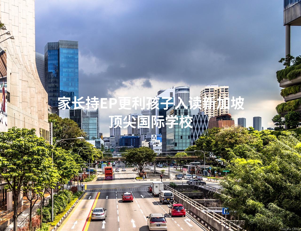 家长持EP更利孩子入读新加坡顶尖国际学校