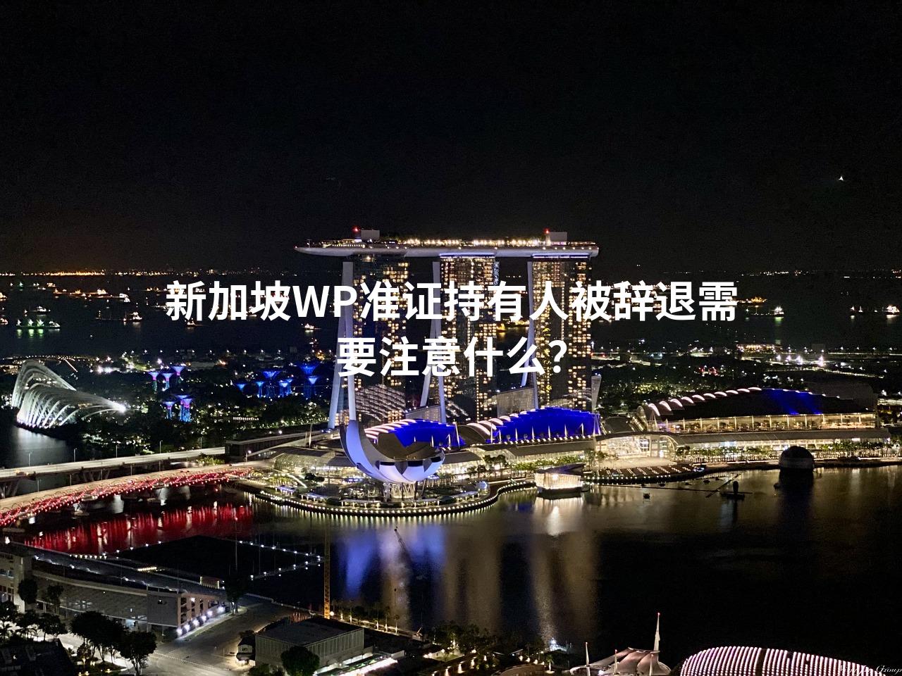 新加坡WP准证持有人被辞退需要注意什么？