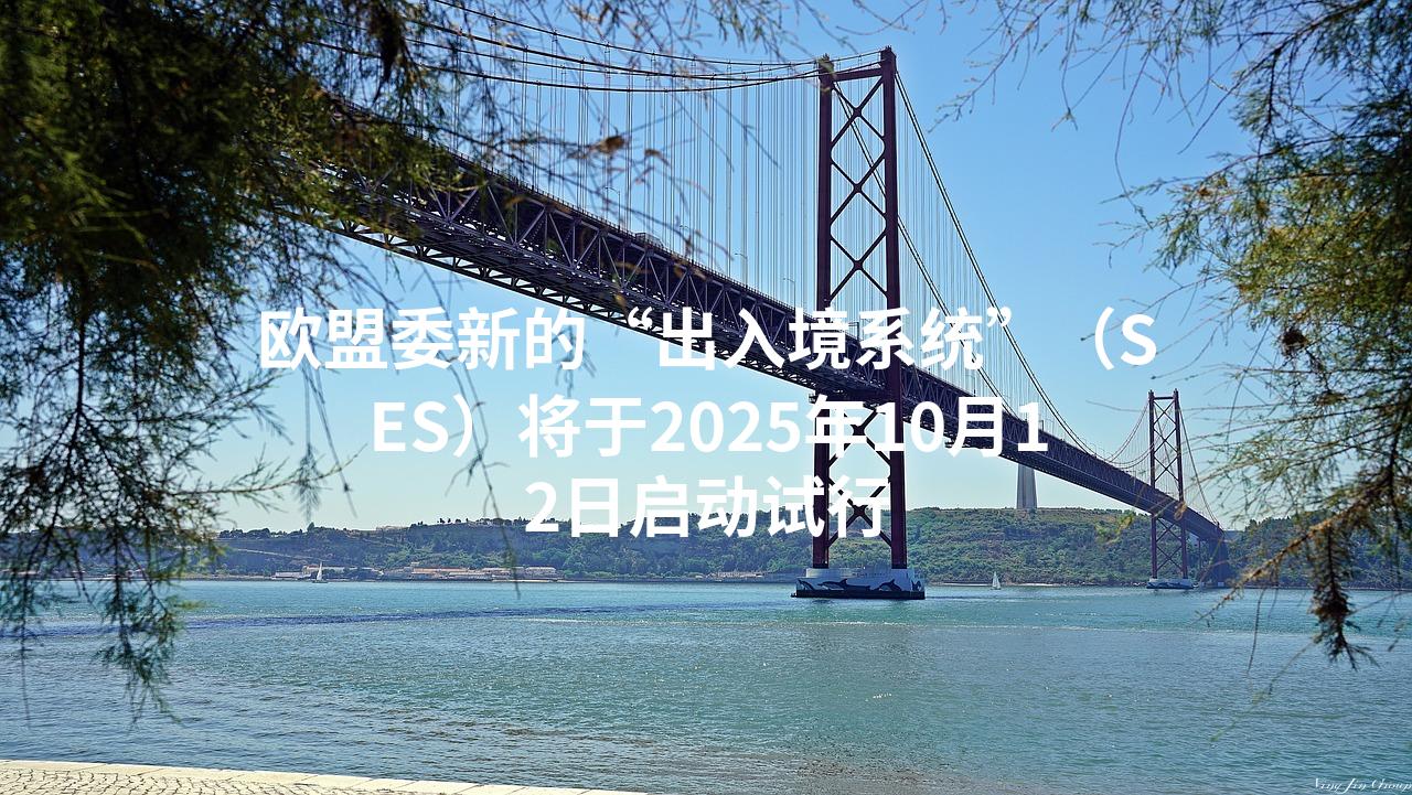 欧盟委新的“出入境系统”（SES）将于2025年10月12日启动试行