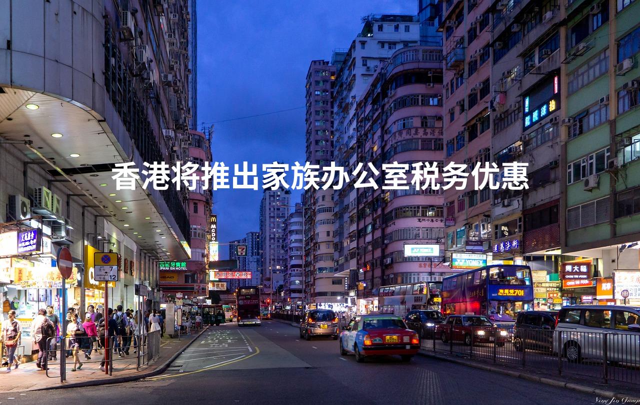 香港将推出家族办公室税务优惠