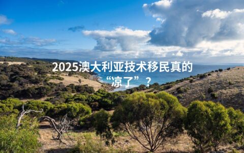 2025澳大利亚技术移民真的“凉了”？