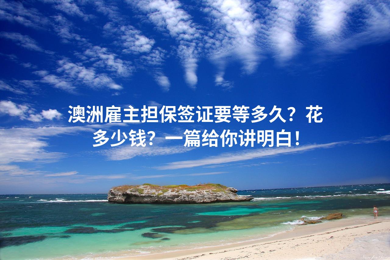 澳洲雇主担保签证要等多久？花多少钱？一篇给你讲明白！