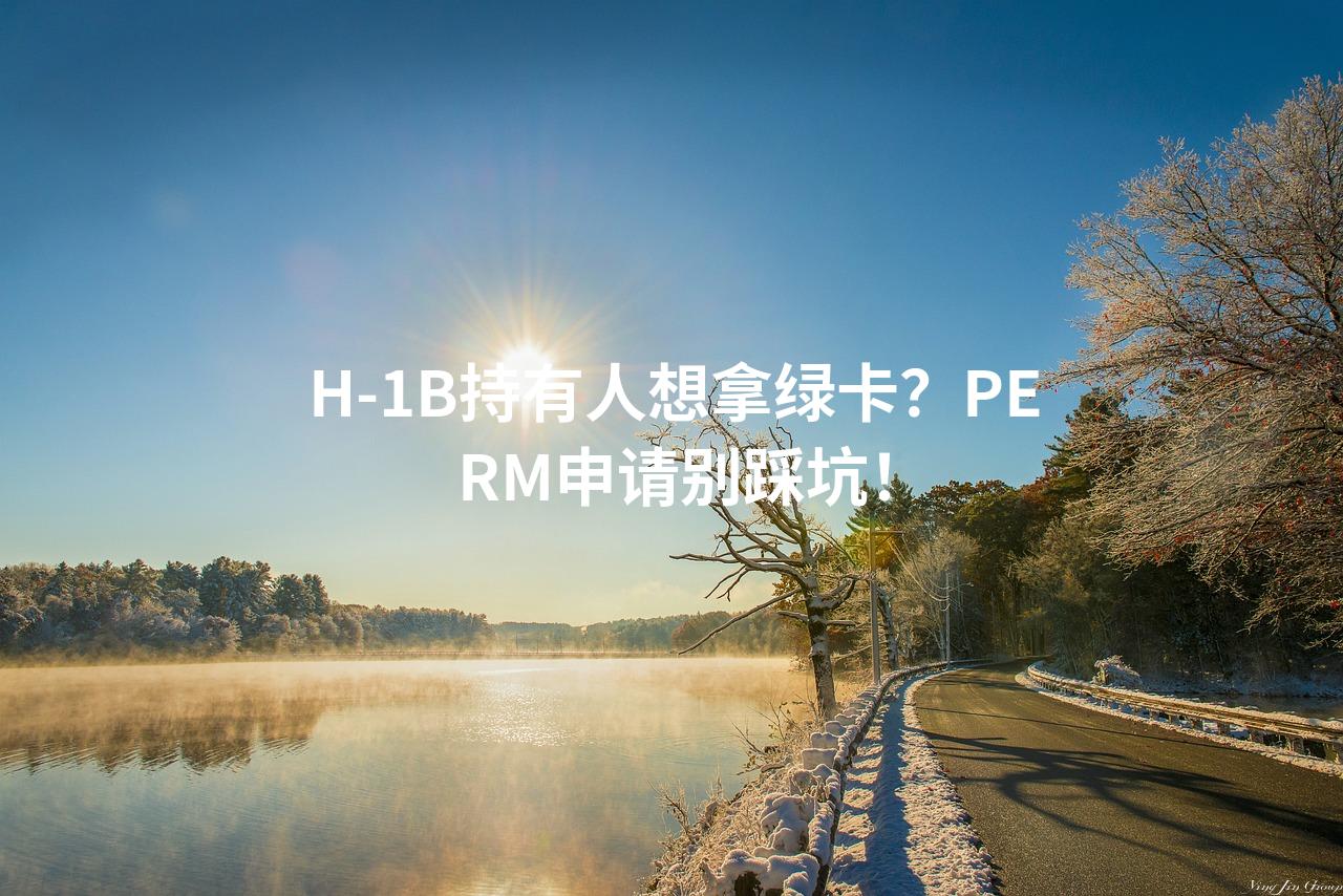 H-1B持有人想拿绿卡？PERM申请别踩坑！
