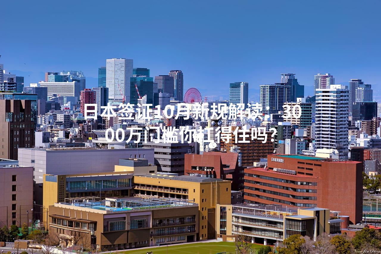 日本签证10月新规解读：3000万门槛你扛得住吗？