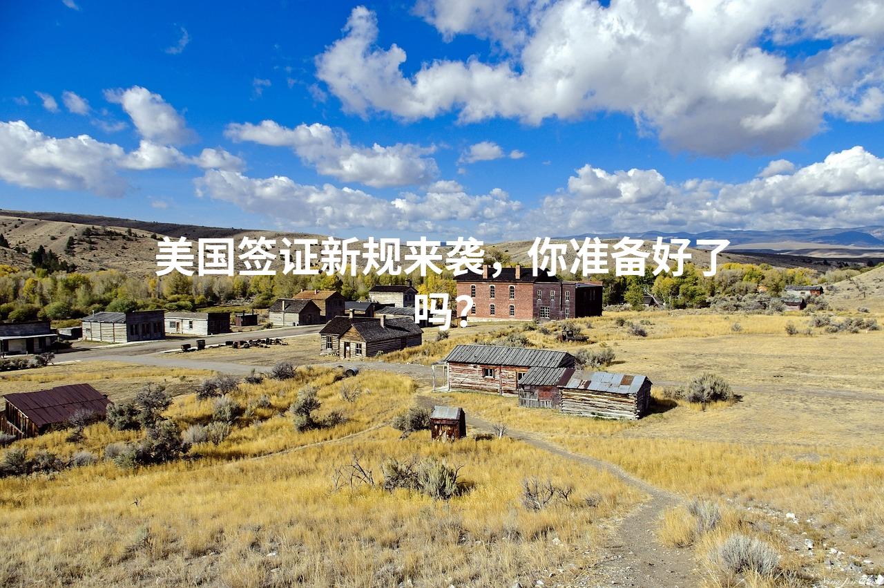 美国签证新规来袭，你准备好了吗？