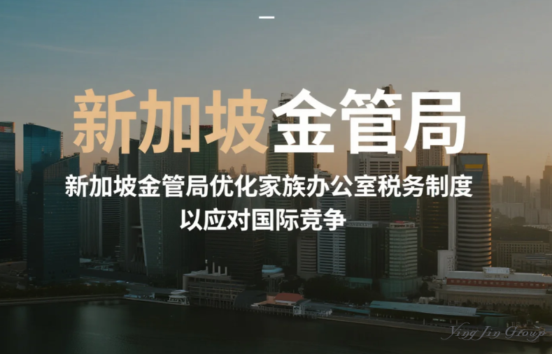 新加坡金管局优化家族办公室税务制度以应对国际竞争