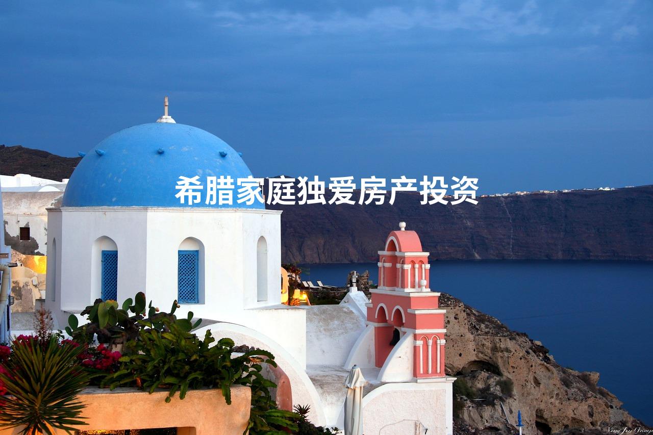希腊家庭独爱房产投资