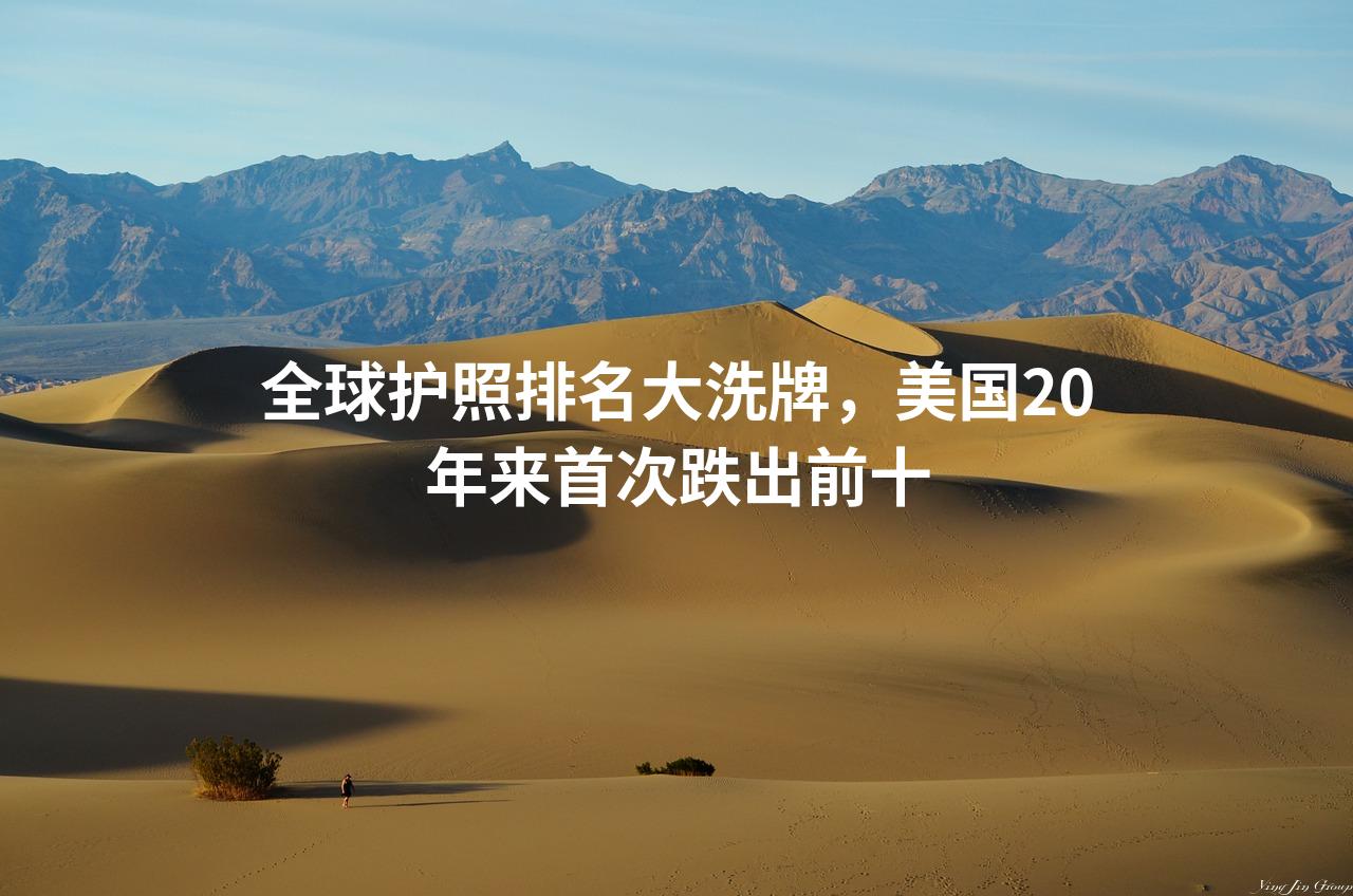 全球护照排名大洗牌，美国20年来首次跌出前十