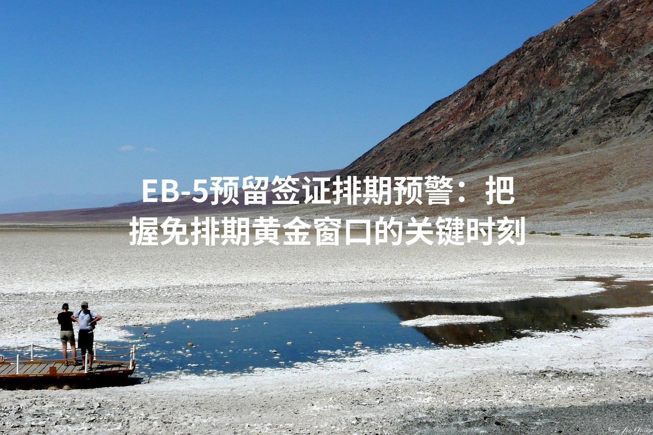 EB-5预留签证排期预警：把握免排期黄金窗口的关键时刻