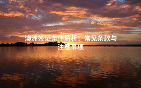 澳洲签证条件解析：常见条款与注意事项