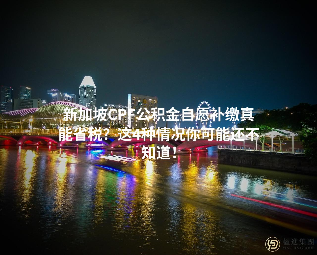 新加坡CPF公积金自愿补缴真能省税？这4种情况你可能还不知道！