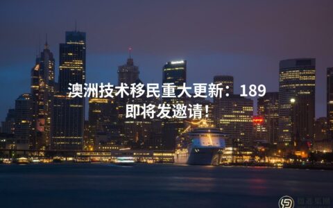 澳洲技术移民重大更新：189即将发邀请！