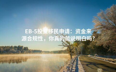 EB-5投资移民申请：资金来源合规性，你真的能说明白吗？